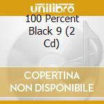 100 Percent Black 9 (2 Cd) cd musicale di Blanco Y Negro