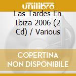 Las Tardes En Ibiza 2006 (2 Cd) / Various cd