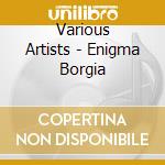 Various Artists - Enigma Borgia cd musicale di Various Artists