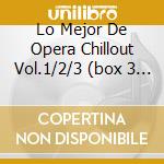 Lo Mejor De Opera Chillout Vol.1/2/3 (box 3 Cd) cd