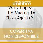 Wally Lopez - I'M Vueling To Ibiza Again (2 Cd) cd