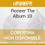 Pioneer The Album 10 cd