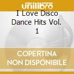 I Love Disco Dance Hits Vol. 1 cd