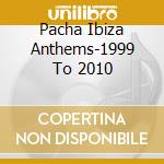 Pacha Ibiza Anthems-1999 To 2010 cd