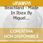 Beachland - Made In Ibiza By Miguel Vizcaino cd