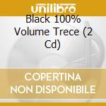 Black 100% Volume Trece (2 Cd) cd musicale di Artisti Vari
