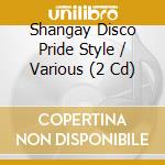 Shangay Disco Pride Style / Various (2 Cd) cd