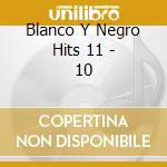 Blanco Y Negro Hits 11 - 10 cd