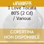 I Love Tocata 80'S (2 Cd) / Various cd