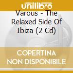 Varous - The Relaxed Side Of Ibiza (2 Cd) cd