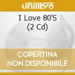 I Love 80'S (2 Cd) cd