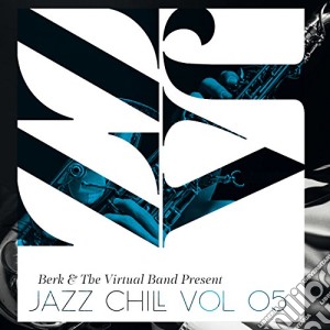 Berk & The Virtual Band - Jazz Chill Vol 05 cd musicale di Berk & The Virtual Band