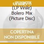 (LP Vinile) Bolero Mix (Picture Disc) lp vinile di V/A