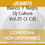 Blanco Y Negro Dj Culture Vol.25 (2 Cd) cd musicale di Dj culture vol. 25