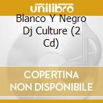Blanco Y Negro Dj Culture (2 Cd) cd