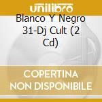Blanco Y Negro 31-Dj Cult (2 Cd) cd