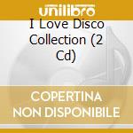 I Love Disco Collection (2 Cd) cd