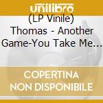 (LP Vinile) Thomas - Another Game-You Take Me Up vinile