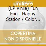 (LP Vinile) Fun Fun - Happy Station / Color My Love vinile