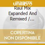 Raul Mix Expanded And Remixed / Various  cd