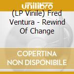 (LP Vinile) Fred Ventura - Rewind Of Change vinile