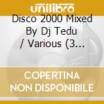 Disco 2000 Mixed By Dj Tedu / Various (3 Cd) cd