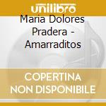 Maria Dolores Pradera - Amarraditos cd musicale di Maria Dolores Pradera