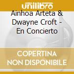 Ainhoa Arteta & Dwayne Croft - En Concierto cd musicale di Ainhoa Arteta & Dwayne Croft