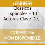 Classicos Espanoles - 10 Autores Clave De Nuestra...(2 Cd) cd musicale di Classicos Espanoles