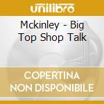 Mckinley - Big Top Shop Talk cd
