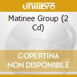 Matinee Group (2 Cd) cd