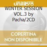 WINTER SESSION VOL.3 by Pacha/2CD cd musicale di ARTISTI VARI