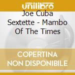 Joe Cuba Sextette - Mambo Of The Times cd musicale di Joe Cuba Sextette