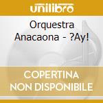 Orquestra Anacaona - ?Ay!