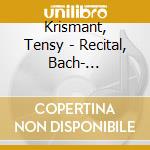Krismant, Tensy - Recital, Bach- Ferruccio Busoni - Wolfgang Amadeus Mozart - Li cd musicale di Krismant, Tensy