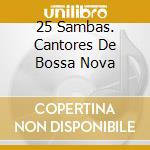 25 Sambas. Cantores De Bossa Nova cd musicale