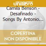 Camila Benson - Desafinado - Songs By Antonio Carlos Jobim 2 cd musicale di Camila Benson