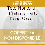 Tete Montoliu - T'Estimo Tant: Piano Solo 28-03-1996 cd musicale di Tete Montoliu