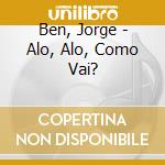 Ben, Jorge - Alo, Alo, Como Vai? cd