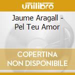 Jaume Aragall - Pel Teu Amor