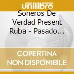 Soneros De Verdad Present Ruba - Pasado Y Presente
