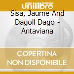 Sisa, Jaume And Dagoll Dago - Antaviana cd
