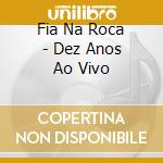Fia Na Roca - Dez Anos Ao Vivo cd