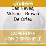 Das Neves, Wilson - Brasau De Orfeu cd