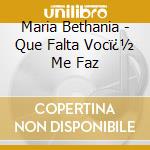 Maria Bethania - Que Falta Vocï¿½ Me Faz cd