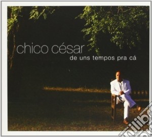 Chico Cesar - De Uns Tempos Pra Ca cd musicale di CESAR CHICO