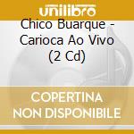 Chico Buarque - Carioca Ao Vivo (2 Cd) cd