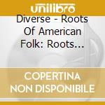Diverse - Roots Of American Folk: Roots Collection Vol.7 cd musicale di Diverse