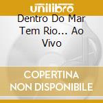 Dentro Do Mar Tem Rio... Ao Vivo cd