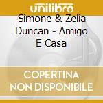 Simone & Zelia Duncan - Amigo E Casa cd musicale di SIMONE & ZELIA